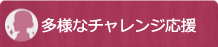 多様なチャレンジ応援